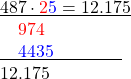\[\begin{array}{l} \[\underline{487 \cdot \textcolor{red}{2}\textcolor{blue}{5} = 12.175}\\ \phantom{48}\textcolor{red}{974}\phantom{5}\\ \underline{\phantom{48}\textcolor{blue}{4435}\phantom{= 12.175}}\\ \phantom{}12.175\phantom{=12.175}\\ \end{array}\]