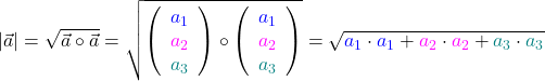 \vert \vec{a} \vert =\sqrt{\vec{a} \circ \vec{a}}= \sqrt{\left(\begin{array}{c} \textcolor{blue}{a_1} \\ \textcolor{magenta}{a_2} \\ \textcolor{teal}{a_3}\end{array}\right) \circ \left(\begin{array}{c} \textcolor{blue}{a_1} \\ \textcolor{magenta}{a_2} \\ \textcolor{teal}{a_3} \end{array}\right)} = \sqrt{\textcolor{blue}{a_1} \cdot \textcolor{blue}{a_1} + \textcolor{magenta}{a_2} \cdot \textcolor{magenta}{a_2} + \textcolor{teal}{a_3} \cdot \textcolor{teal}{a_3}}