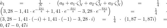 {\hat{a}}_1=\frac{1}{N}\cdot\left(a_0+a_1{\cdot\zeta}_N^1+a_2{\cdot\zeta}_N^2+a_3{\cdot\zeta}_N^3\right)=\frac{1}{4}\cdot\left(3,28-1,41\cdot e^{-\frac{2\pi i}{4}}+1,41\cdot e^{-\frac{4\pi i}{4}}-3,28\cdot e^{-\frac{6\pi i}{4}}\right)=\frac{1}{4}\cdot\left(3,28-1,41\cdot\left(-i\right)+1,41\cdot\left(-1\right)-3,28\cdot i\right)=\frac{1}{4}\cdot\left(1,87-1,87i\right)=0,47-0,47i
