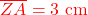 \textcolor{red}{\overline{ZA}= \text{3 cm}}