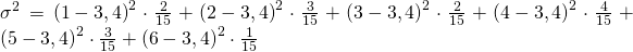 {\sigma}}^2={(1 - 3,4)}^2 \cdot\frac{2}{15} + {(2 - 3,4)}^2\cdot\frac{3}{15} + {(3 - 3,4)}^2 \cdot\frac{2}{15}+ {(4 - 3,4)}^2 \cdot\frac{4}{15}+ {(5 - 3,4)}^2 \cdot\frac{3}{15}+ {(6 -3,4)}^2\cdot\frac{1}{15}