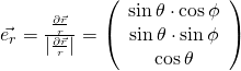 \vec{e_r}=\frac{\frac{\partial\vec{r}}{r}}{\left\vert\frac{\partial\vec{r}}{r}}\right\vert}=\left( \begin{array}{ccc} \sin{\theta}\cdot\cos{\phi}\\\sin{\theta}\cdot\sin{\phi} \\\cos{\theta} \\ \end{array} \right)
