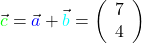 \vec{\textcolor{green}{c}} = \vec{\textcolor{blue}{a}} + \vec{\textcolor{cyan}{b}} = \left( \begin{array}{c} 7 \\ 4 \end {array} \right)