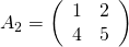 A_2=\left( \begin{array}{rr} 1&2 \\ 4&5 \end{array} \right)