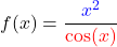 \[f(x) = \frac{\textcolor{blue}{x^2}}{\textcolor{red}{\cos(x)}} \]