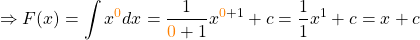 \[\Rightarrow F(x) = \int x^{\textcolor{orange}{0}} dx = \frac{1}{\textcolor{orange}{0}+1}x^{\textcolor{orange}{0}+1}+c =\frac{1}{1}x^{1}+c = x+c\]