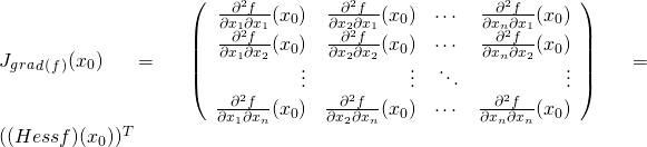 J_g_r_a_d_(_f_) (x_0)=\left( \begin{array}{rrrr} \frac{\partial^2 f}{\partial x_1 \partial x_1} (x_0) & \frac{\partial^2 f}{\partial x_2 \partial x_1} (x_0) & \cdots & \frac{\partial^2 f}{\partial x_n \partial x_1} (x_0 ) \\ \frac{\partial^2 f}{\partial x_1 \partial x_2} (x_0) & \frac{\partial^2 f}{\partial x_2 \partial x_2} (x_0) & \cdots & \frac{\partial^2 f}{\partial x_n \partial x_2} (x_0)\\ \vdots & \vdots & \ddots & \vdots \\ \frac{\partial ^2 f}{\partial x_1 \partial x_n} (x_0) & \frac{\partial^2 f}{\partial x_2 \partial x_n} (x_0) & \cdots & \frac{\partial^2 f}{\partial x_n \partial x_n} (x_0 ) \end{array} \right) = ((Hessf)(x_0))^T