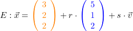 E: \vec{x} = \textcolor{orange}{\left(\begin{array}{c} 3 \\ 2 \\ 2 \end{array}\right)} + r \cdot \textcolor{blue}{\left(\begin{array}{c} 5 \\ 1 \\ 2 \end{array}\right)} + s \cdot \vec{v}