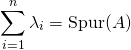 \[\sum_{i=1}^n \lambda_i=\mathrm{Spur}(A)\]