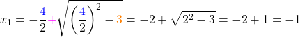 \[x_{1} = -\frac{\textcolor{blue}{4}}{2} \textcolor{magenta}{+} \sqrt{\left(\frac{\textcolor{blue}{4}}{2}\right)^2 - \textcolor{orange}{3}} = -2 + \sqrt{2^2-3} = -2 + 1 = -1\]
