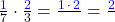 \frac{\textcolor{blue}{1}}{7}\cdot\frac{\textcolor{blue}{2}}{3}&=&\frac{\textcolor{blue}{1\,&\cdot&\,2}}{}&=&\frac{\textcolor{blue}{2}}{}