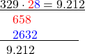 \[\begin{array}{l} \[\underline{329 \cdot \textcolor{red}{2}\textcolor{blue}{8} = 9.212}\\ \phantom{32}\textcolor{red}{658}\phantom{= 9.212}\\ \underline{\phantom{32}\textcolor{blue}{2632}\phantom{= 9.212}}\\ \phantom{3}9.212\phantom{= 9.212}\\ \end{array}\]