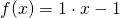 f(x) = 1 \cdot x -1
