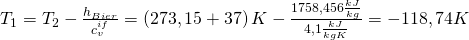 T_1=T_2-\frac{h_{Bier}}{c_v^{if}}=\left(273,15+37\right)K-\frac{1758,456\frac{kJ}{kg}}{4,1\frac{kJ}{kgK}}=-118,74K