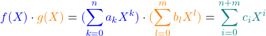 \[\textcolor{blue}{f(X)} \cdot \textcolor{orange}{g(X)} = \textcolor{blue}{(\sum_{k=0}^{n} a_k X^k)} \cdot \textcolor{orange}{(\sum_{l=0}^{m} b_l X^l)} = \textcolor{teal}{\sum_{i=0}^{n+m} c_i X^i}\]