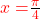 \textcolor{red}{x =} \frac{\textcolor{red}{\pi}}{\textcolor{red}{4}}