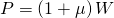 P=\left(1+\mu\right)W