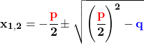 \[\mathbf{x_{1,2}=-\cfrac{\textcolor{red}{p}}{2}\pm\sqrt{\left(\cfrac{\textcolor{red}{p}}{2}\right)^2-\textcolor{blue}{q}}}\]