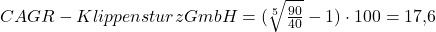 CAGR-Klippensturz GmbH =(\sqrt[5]{\frac{90}{40}} -1 )\cdot100= 17,6