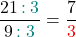 \[\frac{21\textcolor{teal}{\,:3}}{9\textcolor{teal}{\,:3}} = \frac{7}{\textcolor{red}{3}}\]