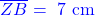 \textcolor{blue}{\overline{ZB} = \text{ 7 cm}}