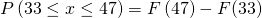 P\left(33\le x\le47\right)=F\left(47\right)-F(33)