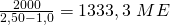 \frac{2000}{2,50-1,0}=1333,3\ ME