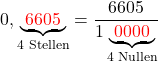 \[0,\underbrace{\textcolor{red}{\;6605\;}}_\text{4 Stellen} = \frac{6605}{1\underbrace{\textcolor{red}{\;0000\;}}_\text{4 Nullen}}}\]