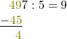 \[ \begin{array}{l} \phantom{-}\textcolor{olive}{49}7 : 5 = 9\\ \underline{-\textcolor{olive}{45}} \\ \phantom{-0}\textcolor{olive}{4}\\ \end{array} \]