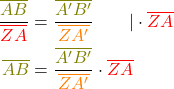 \begin{align*} \frac{\textcolor{olive}{\overline{AB}}}{\textcolor{red}{\overline{ZA}}} &= \frac{\textcolor{olive}{\overline{A'B'}}}{\textcolor{orange}{\overline{ZA'}}} \quad \quad | \cdot \textcolor{red}{\overline{ZA}}\\ \textcolor{olive}{\overline{AB}} &= \frac{\textcolor{olive}{\overline{A'B'}}}{\textcolor{orange}{\overline{ZA'}}} \cdot \textcolor{red}{\overline{ZA}}\\ \end{align*}
