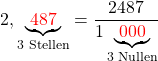 \[2,\underbrace{\textcolor{red}{\;487\;}}_\text{3 Stellen} = \frac{2487}{1\underbrace{\textcolor{red}{\;000\;}}_\text{3 Nullen}}}\]