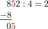 \[ \begin{array}{l} \phantom{-}8\textcolor{red}{5}2 : 4 = 2\\ \underline{-8} \\ \phantom{-}0\textcolor{red}{5}\\ \end{array} \]