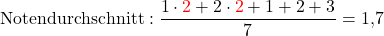 \[\text{Notendurchschnitt}: \frac{1\cdot \textcolor{red}{2} + 2\cdot \textcolor{red}{2} + 1+2+3}{7} = 1,7\]
