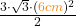 \frac{3 \cdot \sqrt{3} \cdot (\textcolor{orange}{6 cm})^2}{2}