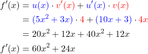 \begin{align*} f'(x) &= \textcolor{blue}{u(x)}\cdot \textcolor{red}{v'(x)} + \textcolor{blue}{u'(x)}\cdot \textcolor{red}{v(x)} \\ &= \textcolor{blue}{(5x^2+3x)}\cdot \textcolor{red}{4} + \textcolor{blue}{(10x+3)}\cdot \textcolor{red}{4x}\\ &= 20x^2 +12x + 40x^2+12x \\ f'(x) &= 60x^2+24x \end{align*}