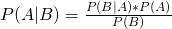 P(A|B)=\frac{P(B|A)\ast P(A)}{P(B)}