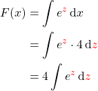 \begin{align*} F(x) &= \int e^{\textcolor{red}{z}} \mathop{\mathrm{d}x} \\ &= \int e^{\textcolor{red}{z}} \cdot 4\mathop{\mathrm{d}\textcolor{red}{z}} \\ &= 4 \int e^{\textcolor{red}{z}} \mathop{\mathrm{d}\textcolor{red}{z}} \end{align*}