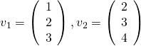 v_1=\left(\begin{array}{ccc}1\\2\\3\end{arrray}\right), v_2=\left(\begin{array}{ccc}2\\3\\4\end{arrray}\right)