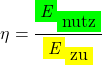 \[\eta=\frac{\textit{\colorbox{green}E}_{\colorbox{green}{nutz}}}{\textit{\colorbox{yellow}E}_{\colorbox{yellow}{zu}}}\]