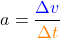\[a=\frac{\textcolor{blue}{\Delta v}}{\textcolor{orange}{\Delta t}}\]