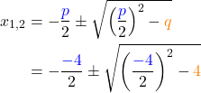 \begin{align*} x_{1,2} &= -\frac{\textcolor{blue}{p}}{2} \pm \sqrt{\left(\frac{\textcolor{blue}{p}}{2}\right)^2 - \textcolor{orange}{q}} \\ &= -\frac{\textcolor{blue}{-4}}{2} \pm \sqrt{\left(\frac{\textcolor{blue}{-4}}{2}\right)^2 - \textcolor{orange}{4}} \end{align*}