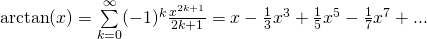 \arctan(x)=\sum\limits_{k=0}^{\infty} (-1)^k\frac{x^{2k+1}}{2k+1}=x-\frac{1}{3}x^3+\frac{1}{5}x^5-\frac{1}{7}x^7+...