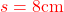 \textcolor{red}{s=8\text{cm}}