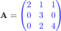 \[ \mathbf{A}=\textcolor{blue}{\begin{pmatrix} 2 & 1 & 1 \\ 0 & 3 & 0 \\ 0 & 2 & 4 \end{pmatrix}} \]