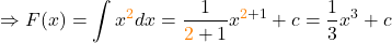 \[\Rightarrow F(x) = \int x^{\textcolor{orange}{2}} dx = \frac{1}{\textcolor{orange}{2}+1}x^{\textcolor{orange}{2}+1}+c = \frac{1}{3}x^{3}+c\]