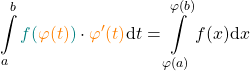 \[\int\limits_a^b \textcolor{teal}{f(}\textcolor{orange}{\varphi(t)}\textcolor{teal}{)}\cdot \textcolor{orange}{\varphi '(t)}\mathrm{d}t=\int\limits_{\varphi(a)}^{\varphi(b)}f(x)\mathrm{d}x\]