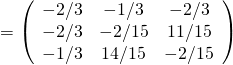 = \left(\begin{array}{ccc}-2/3&-1/3&-2/3 \\-2/3&-2/15&11/15\\ -1/3&14/15&-2/15\end{array}\right)