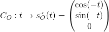 C_O:t\rightarrow \vec{s_O}(t)=\left(\begin{matrix}\cos (-t)\\\sin (-t)\\0\\\end{matrix}\right)