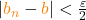 |\textcolor{orange}{b_n}-\textcolor{orange}{b}|<\frac{\varepsilon}{2}