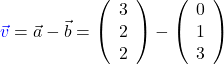 \textcolor{blue}{\vec{v}} = \vec{a} - \vec{b} = \left(\begin{array}{c} 3 \\ 2 \\ 2 \end{array}\right) - \left(\begin{array}{c} 0 \\ 1 \\ 3 \end{array}\right)